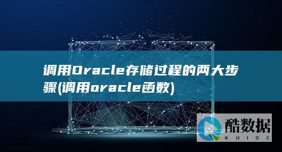 调用Oracle存储过程的两大步骤 (调用oracle函数)