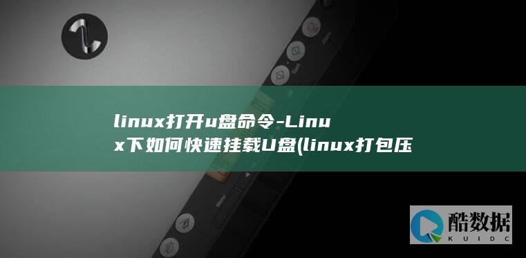 linux打开u盘命令-Linux下如何快速挂载U盘 (linux打包压缩命令tar)