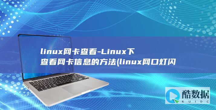 linux网卡查看-Linux下查看网卡信息的方法 (linux网口灯闪烁命令)