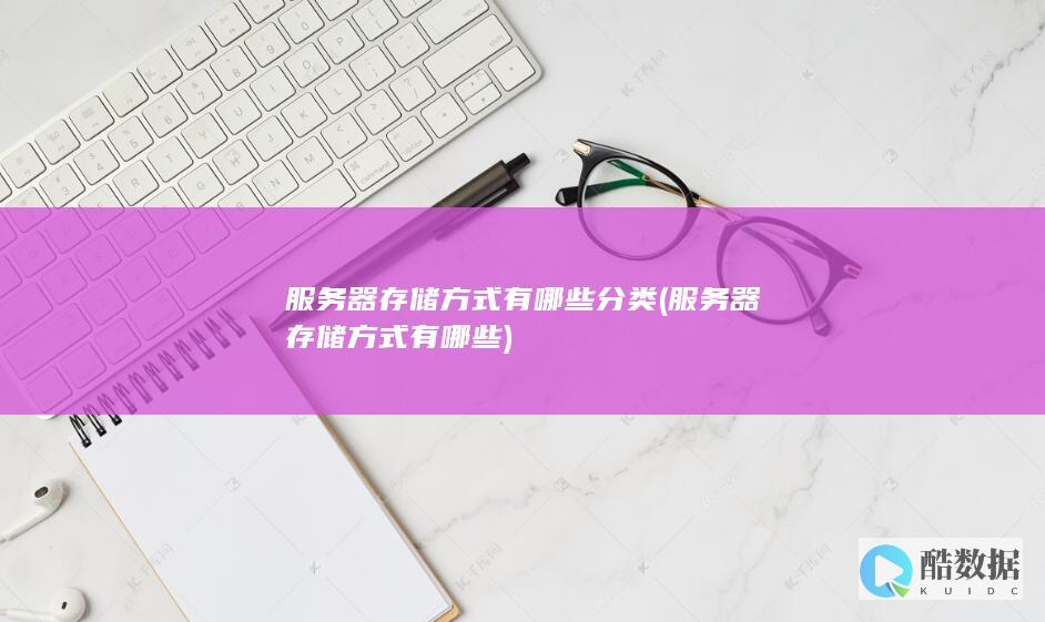 服务器存储方式有哪些分类 (服务器存储方式有哪些)