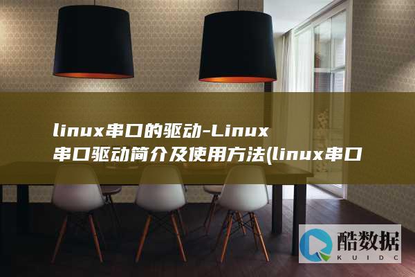 linux串口的驱动-Linux串口驱动简介及使用方法 (linux串口调试命令)