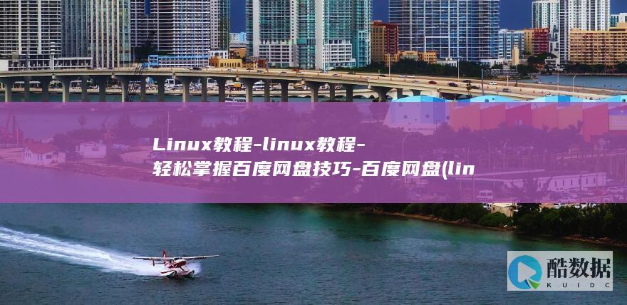 Linux教程-linux教程-轻松掌握百度网盘技巧-百度网盘 (linux脚本怎么写 命令)