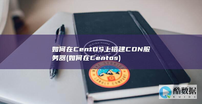 如何在CentOS上搭建CDN服务器 (如何在Centos)