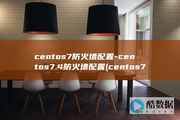 centos7防火墙配置-centos7.4防火墙配置 (centos7安装教程)