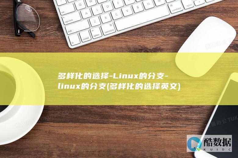 多样化的选择-Linux的分支-linux的分支 (多样化的选择 英文)