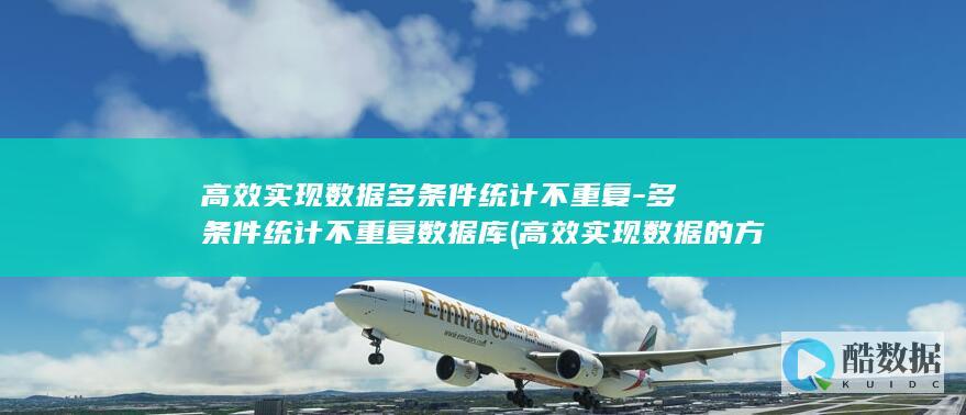 高效实现数据多条件统计不重复-多条件统计不重复数据库 (高效实现数据的方法)