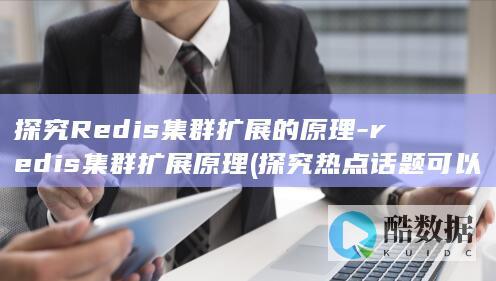探究Redis集群扩展的原理-redis集群扩展原理 (探究热点话题可以关注热门话题的热门评论)