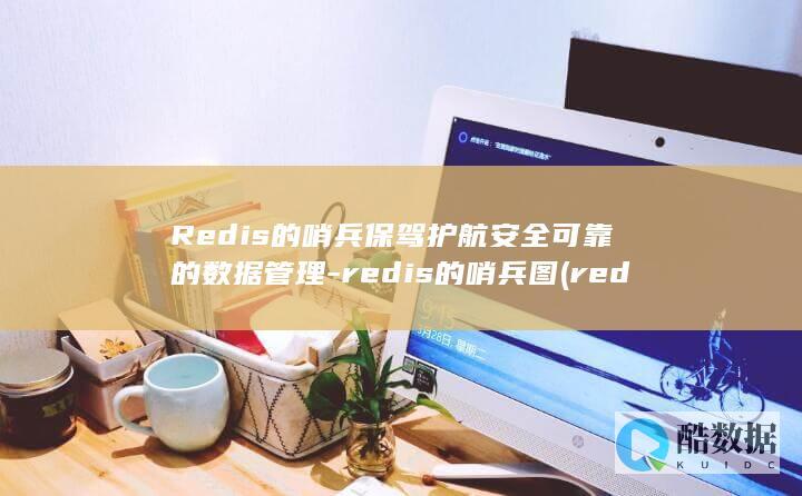 Redis的哨兵保驾护航安全可靠的数据管理-redis的哨兵图 (redis的淘汰策略有哪些)