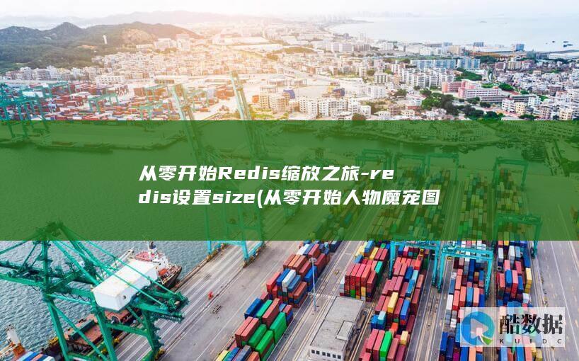 从零开始Redis缩放之旅-redis设置size (从零开始人物魔宠图解)