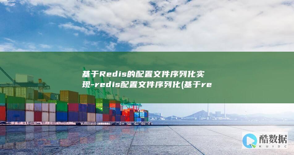 基于Redis的配置文件序列化实现-redis配置文件序列化 (基于redis的实时数据库)