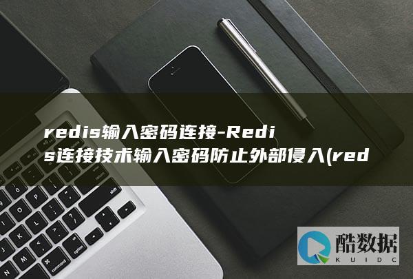 redis输入密码连接-Redis连接技术输入密码防止外部侵入 (redis数据库)
