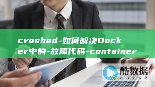 crashed-如何解决Docker中的-故障代码-container-unexpectedly (crashed什么意思)