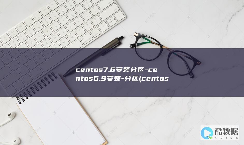 centos7.6安装分区-centos6.9安装-分区 (centos7)