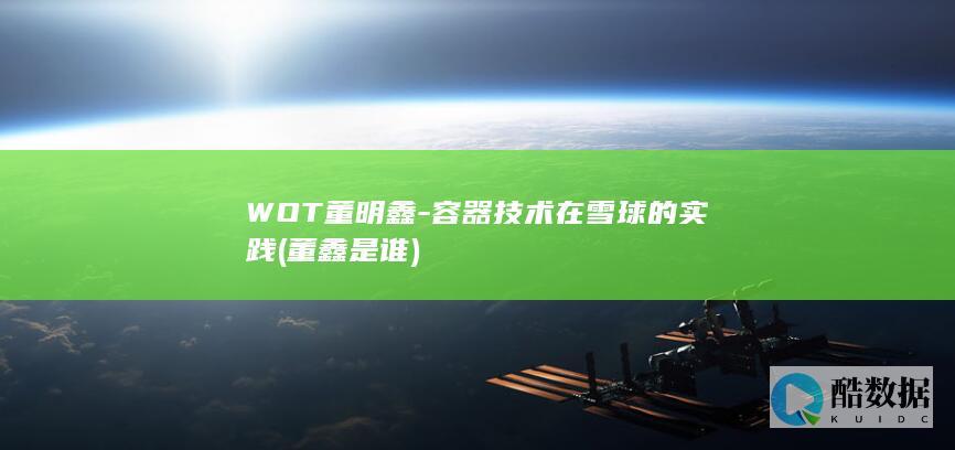 WOT董明鑫-容器技术在雪球的实践 (董鑫是谁)