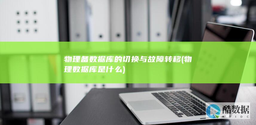 物理备数据库的切换与故障转移 (物理数据库是什么)