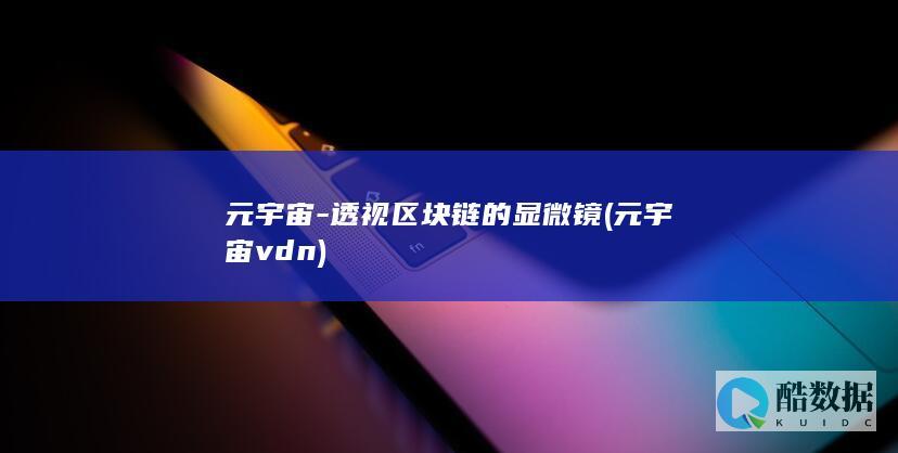 元宇宙-透视区块链的显微镜 (元宇宙vdn)