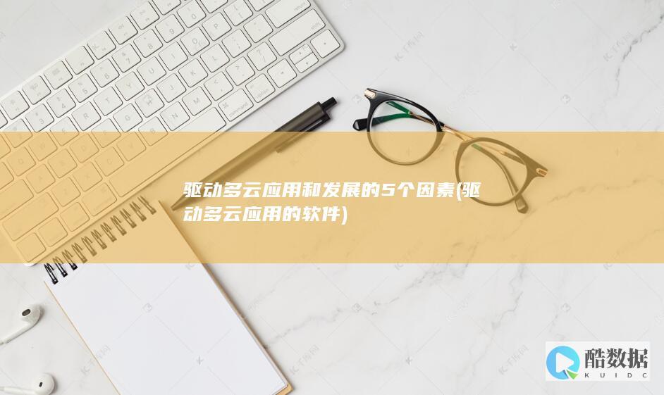 驱动多云应用和发展的5个因素 (驱动多云应用的软件)