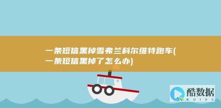 一条短信黑掉雪弗兰科尔维特跑车 (一条短信黑掉了怎么办)