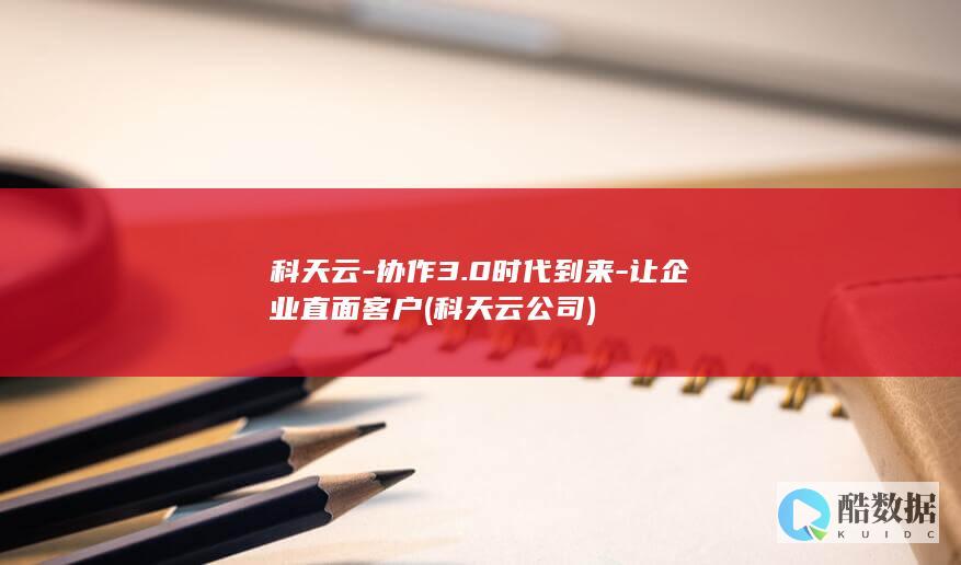 科天云-协作3.0时代到来-让企业直面客户 (科天云公司)