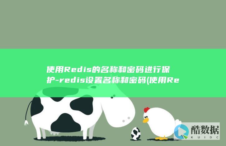 使用Redis的名称和密码进行保护-redis设置名称和密码 (使用Redis实现分布式锁)