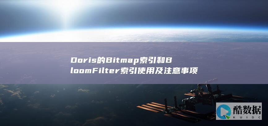 Doris的Bitmap索引和BloomFilter索引使用及注意事项-Apache  (doris的中文意思是什么)