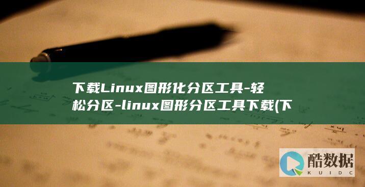 下载Linux图形化分区工具-轻松分区-linux图形分区工具下载 (下载LincamApp)