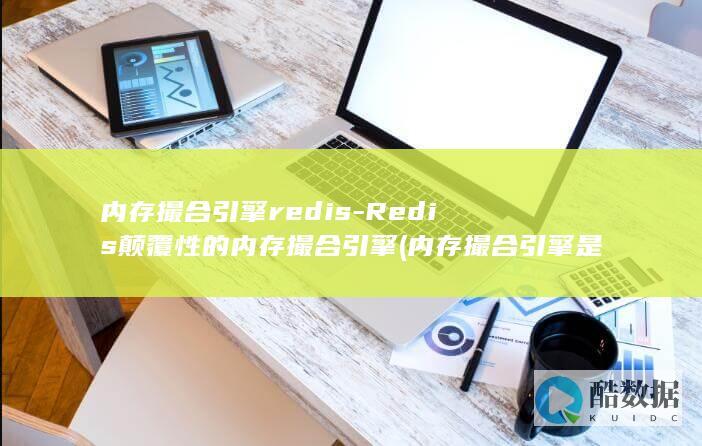 内存撮合引擎redis-Redis颠覆性的内存撮合引擎 (内存撮合引擎是什么)