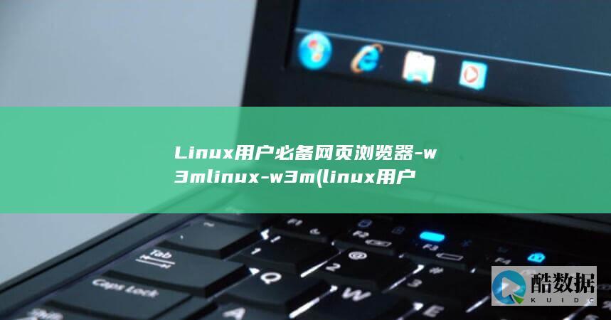 Linux用户必备网页浏览器-w3mlinux-w3m (linux用户和组的管理)