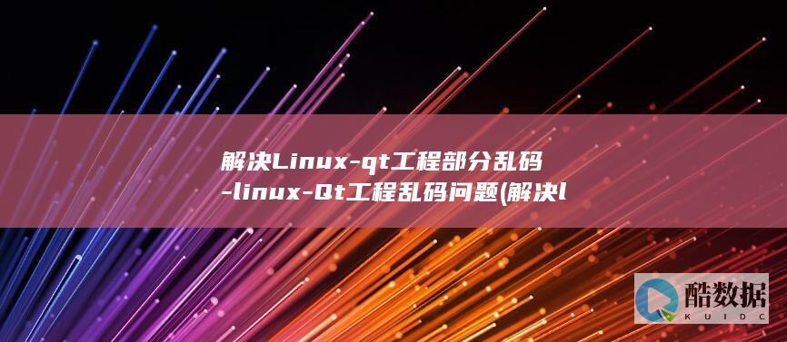 解决Linux-qt工程部分乱码-linux-Qt工程乱码问题 (解决linux的su命令鉴定故障)