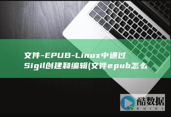 文件-EPUB-Linux中通过Sigil创建和编辑 (文件epub怎么打开)