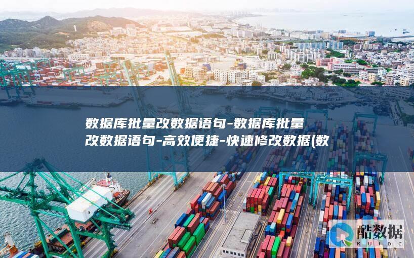 数据库批量改数据语句-数据库批量改数据语句-高效便捷-快速修改数据 (数据库批量改编号怎么改)