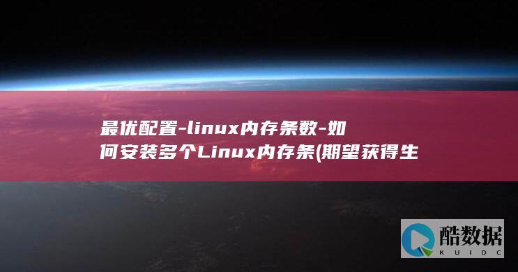 最优配置-linux内存条数-如何安装多个Linux内存条 (期望获得生产要素最优配置)