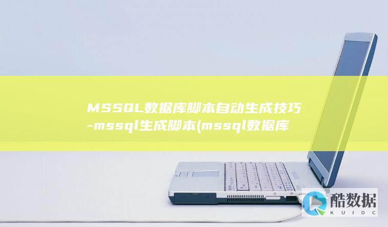 MSSQL数据库脚本自动生成技巧-mssql生成脚本 (mssql数据库服务)