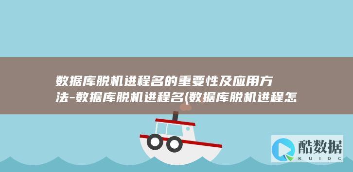 数据库脱机进程名的重要性及应用方法-数据库脱机进程名 (数据库脱机进程怎么办)