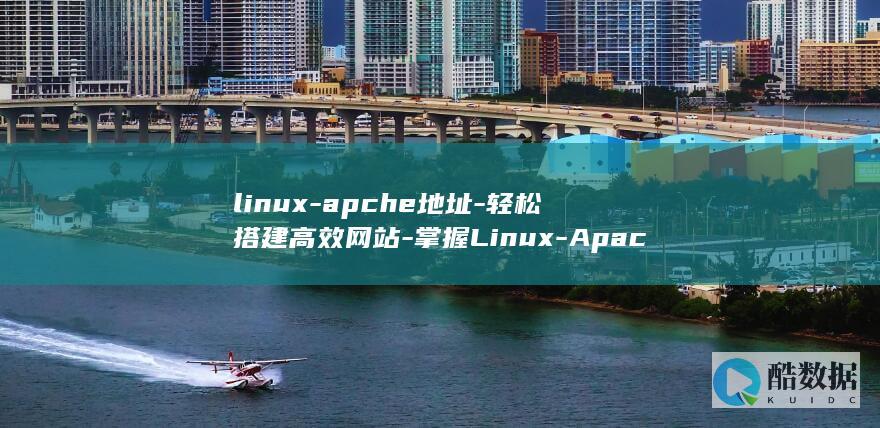 linux-apche地址-轻松搭建高效网站-掌握Linux-Apache地址 (linux-firmware)