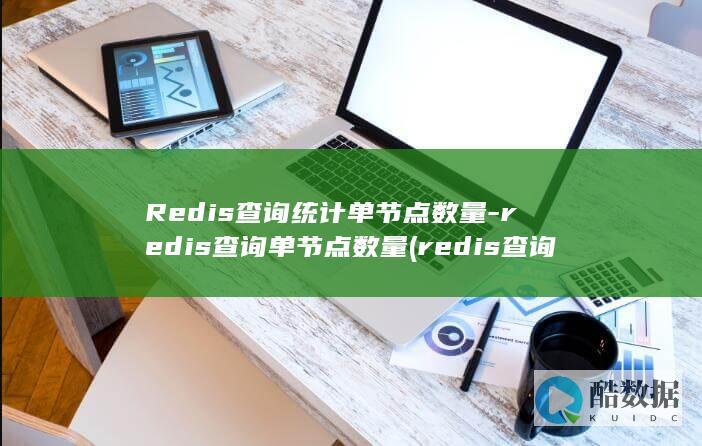 Redis查询统计单节点数量-redis查询单节点数量 (redis查询key的值命令)