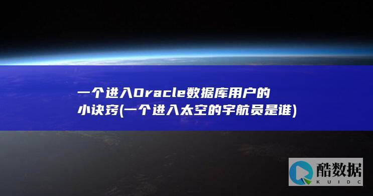 一个进入Oracle数据库用户的小诀窍 (一个进入太空的宇航员是谁)
