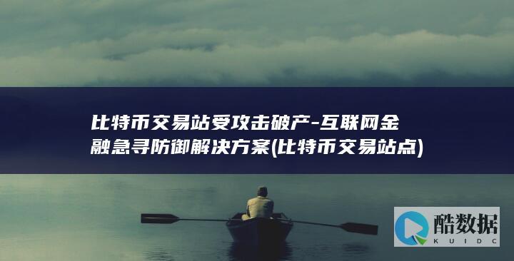 比特币交易站受攻击破产-互联网金融急寻防御解决方案 (比特币交易站点)
