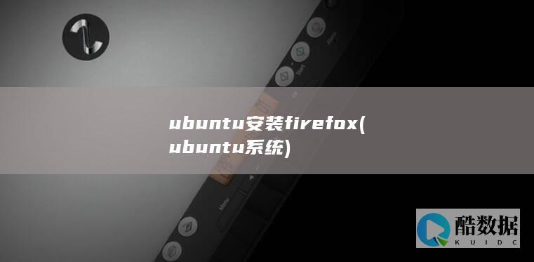 ubuntu安装firefox (ubuntu系统)