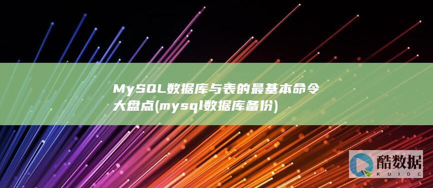 MySQL数据库与表的最基本命令大盘点 (mysql数据库备份)