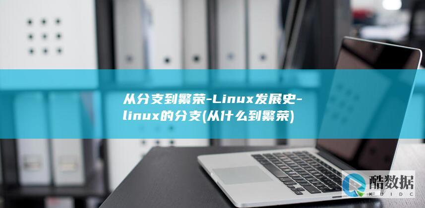从分支到繁荣-Linux发展史-linux的分支 (从什么到繁荣)