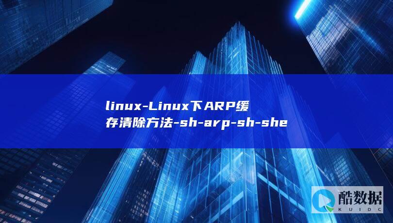 linux-Linux下ARP缓存清除方法-sh-arp-sh-shell脚本 (linux系统)