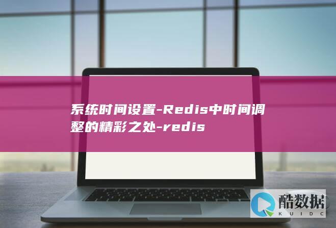 系统时间设置-Redis中时间调整的精彩之处-redis