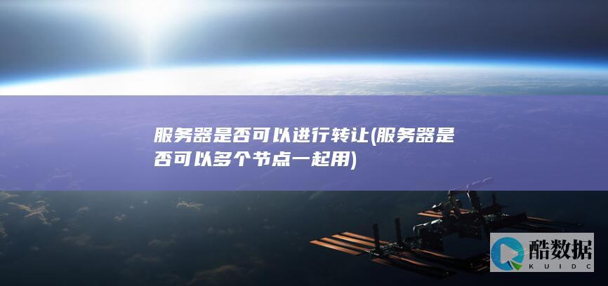 服务器是否可以进行转让 (服务器是否可以多个节点一起用)