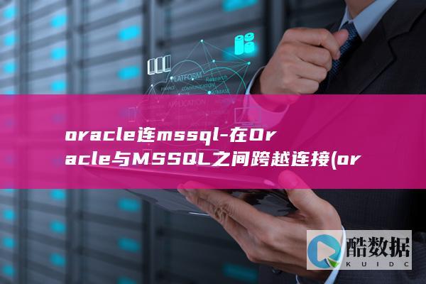 oracle连mssql-在Oracle与MSSQL之间跨越连接 (oracle是什么)