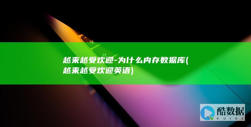 越来越受欢迎-为什么内存数据库 (越来越受欢迎英语)