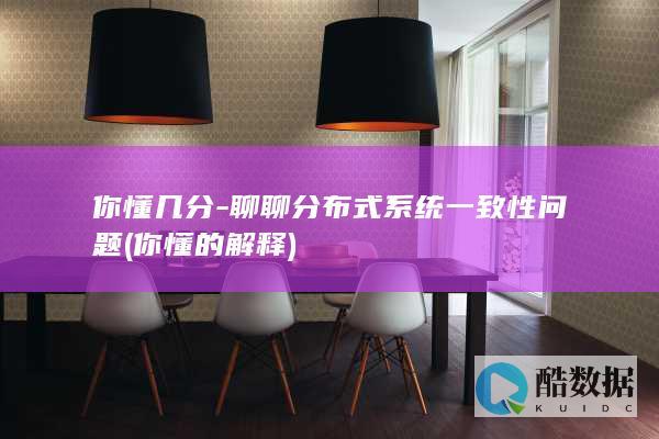 你懂几分-聊聊分布式系统一致性问题 (你懂的解释)