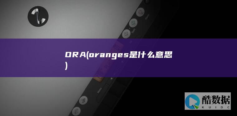 ORA (oranges是什么意思)