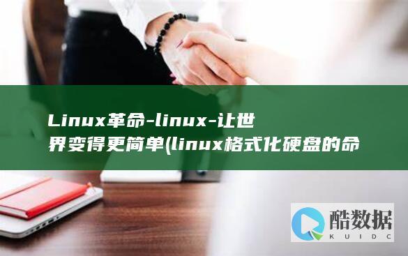 Linux革命-linux-让世界变得更简单 (linux格式化硬盘的命令)
