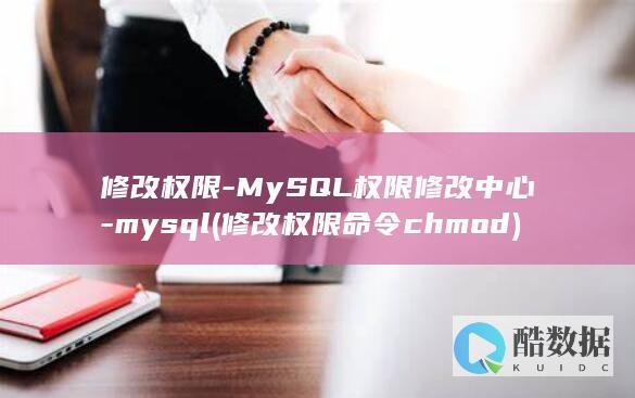 修改权限-MySQL权限修改中心-mysql (修改权限命令chmod)